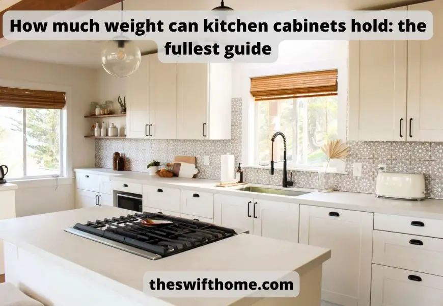 How much weight can kitchen cabinets hold: the fullest guide