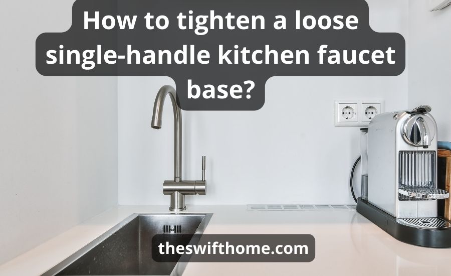 How to tighten a loose single handle kitchen faucet base: top steps