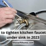How To Tighten Kitchen Faucet Nut Under Sink: Best Guide