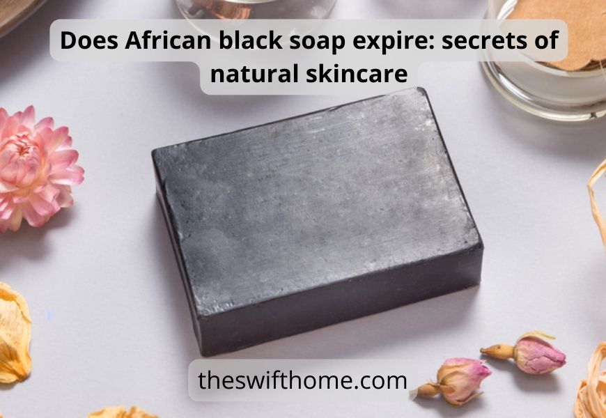 Does African black soap expire: 6 secrets of natural skincare