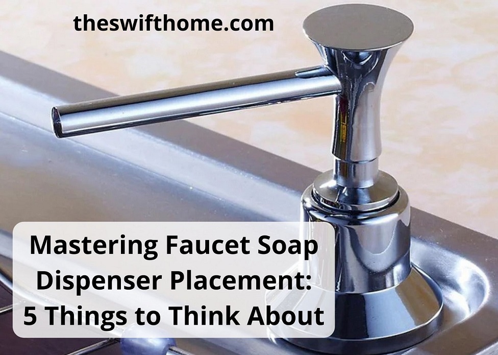 Faucet Soap Dispenser Placement: The Best Guide 2024